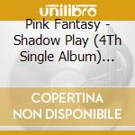 Pink Fantasy - Shadow Play (4Th Single Album) White Ver. Limited Edition cd musicale