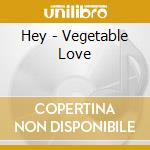 Hey - Vegetable Love cd