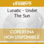 Lunatic - Under The Sun cd musicale di Lunatic