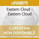 Eastern Cloud - Eastern Cloud cd musicale di Eastern Cloud