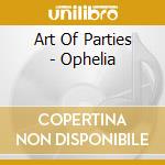 Art Of Parties - Ophelia cd musicale di Art Of Parties