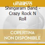 Shingaram Band - Crazy Rock N Roll cd musicale di Shingaram Band