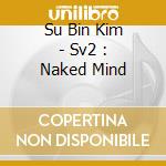 Su Bin Kim - Sv2 : Naked Mind cd