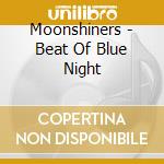 Moonshiners - Beat Of Blue Night