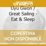 Uyu Gwon / Great Sailing - Eat & Sleep cd
