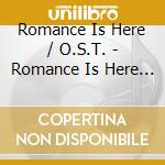 Romance Is Here / O.S.T. - Romance Is Here / O.S.T. cd