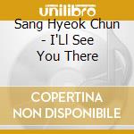 Sang Hyeok Chun - I'Ll See You There cd