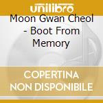 Moon Gwan Cheol - Boot From Memory cd musicale di Moon Gwan Cheol