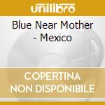 Blue Near Mother - Mexico cd