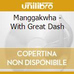 Manggakwha - With Great Dash cd