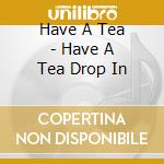Have A Tea - Have A Tea Drop In cd musicale di Have A Tea