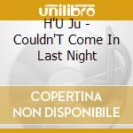 H'U Ju - Couldn'T Come In Last Night cd