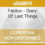 Fatdoo - Diary Of Last Things cd musicale di Fatdoo