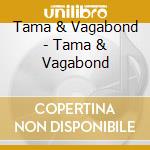 Tama & Vagabond - Tama & Vagabond cd musicale di Tama & Vagabond