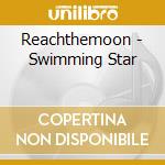 Reachthemoon - Swimming Star cd musicale di Reachthemoon