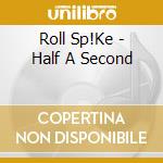 Roll Sp!Ke - Half A Second cd