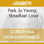 Park Ju Yeong - Steadfast Love cd