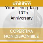Yoon Jeong Jang - 10Th Anniversary cd musicale di Yoon Jeong Jang