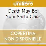 Death May Be Your Santa Claus cd
