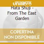 Hata Shuji - From The East Garden cd musicale di Hata Shuji