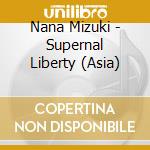 Nana Mizuki - Supernal Liberty (Asia) cd musicale di Mizuki Nana