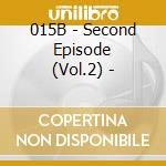 015B - Second Episode (Vol.2) - cd musicale di 015B
