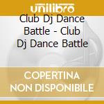 Club Dj Dance Battle - Club Dj Dance Battle cd