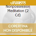 Nonpossession Meditation (2 Cd) cd