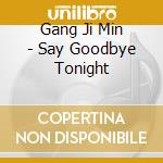 Gang Ji Min - Say Goodbye Tonight cd