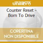 Counter Reset - Born To Drive cd