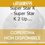 Super Star K - Super Star K 2 Up To 11 cd musicale di Super Star K