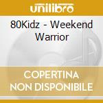 80Kidz - Weekend Warrior cd musicale di 80Kidz
