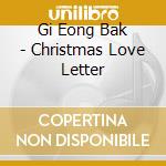 Gi Eong Bak - Christmas Love Letter cd musicale di Gi Eong Bak