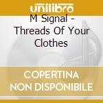 M Signal - Threads Of Your Clothes cd
