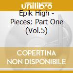 Epik High - Pieces: Part One (Vol.5) cd musicale di Epik High
