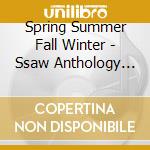 Spring Summer Fall Winter - Ssaw Anthology 1988-13 cd musicale di Spring Summer Fall Winter