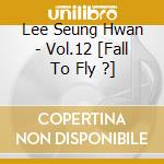 Lee Seung Hwan - Vol.12 [Fall To Fly ?] cd