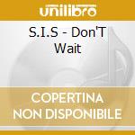 S.I.S - Don'T Wait cd musicale