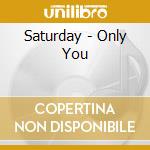 Saturday - Only You cd