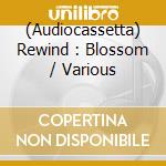 (Audiocassetta) Rewind : Blossom / Various cd musicale