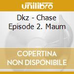 Dkz - Chase Episode 2. Maum cd musicale