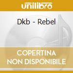 Dkb - Rebel cd musicale