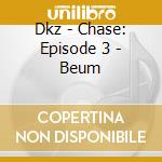 Dkz - Chase: Episode 3 - Beum cd musicale