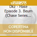 Dkz - Hase Episode 3. Beum (Chase Series Package Edition) cd musicale