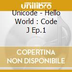 Unicode - Hello World : Code J Ep.1
