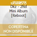 Dkz - 2Nd Mini Album [Reboot] cd musicale