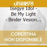 Isegye Idol - Be My Light - Binder Vesion - Jingburger cd