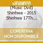 (Music Dvd) Shinhwa - 2015 Shinhwa 17Th Anniversary Concert [We] cd musicale