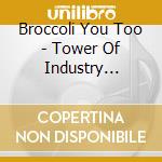 Broccoli You Too - Tower Of Industry (Single Album) cd musicale di Broccoli You Too