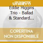 Eddie Higgins Trio - Ballad & Standard Higgins (2Cd , Digipack) cd